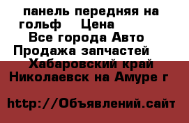 панель передняя на гольф7 › Цена ­ 2 000 - Все города Авто » Продажа запчастей   . Хабаровский край,Николаевск-на-Амуре г.